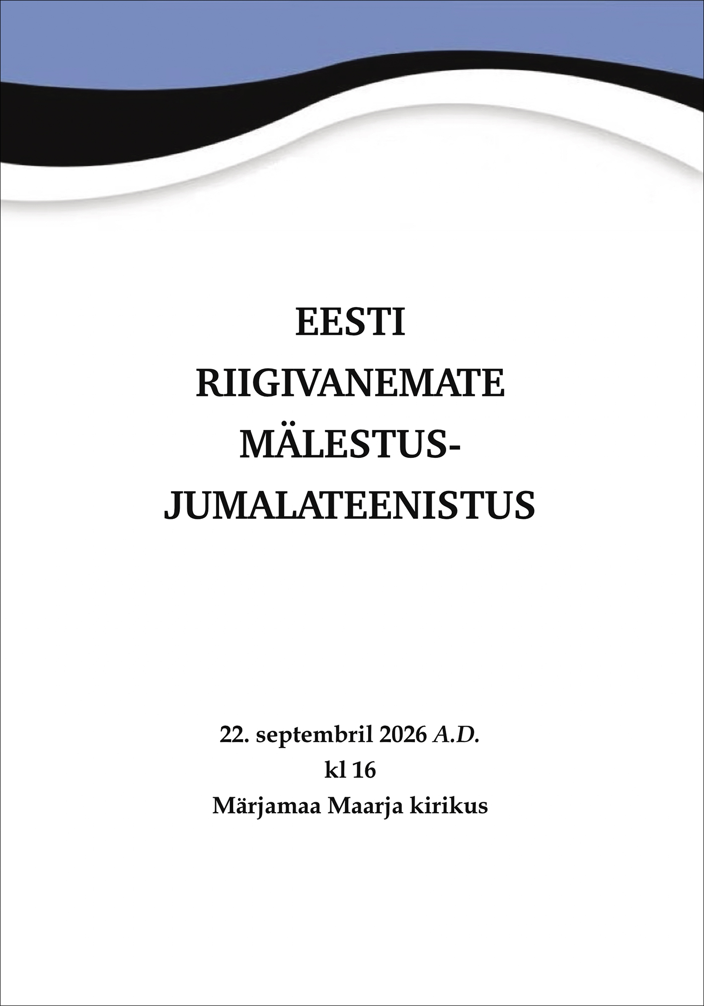 Valgel taustal on ülal kaarjalt sini.must-valge lipp. Selle all mustas kirjas tekst: EESTI RIIGIVANEMATE MÄLESTUSJUMALATEENISTUS. sellest veel allpool mustas kirjas tekst: 22. septembril 2026 A.D. kell 16 Märjamaa Maarja kirikus. 